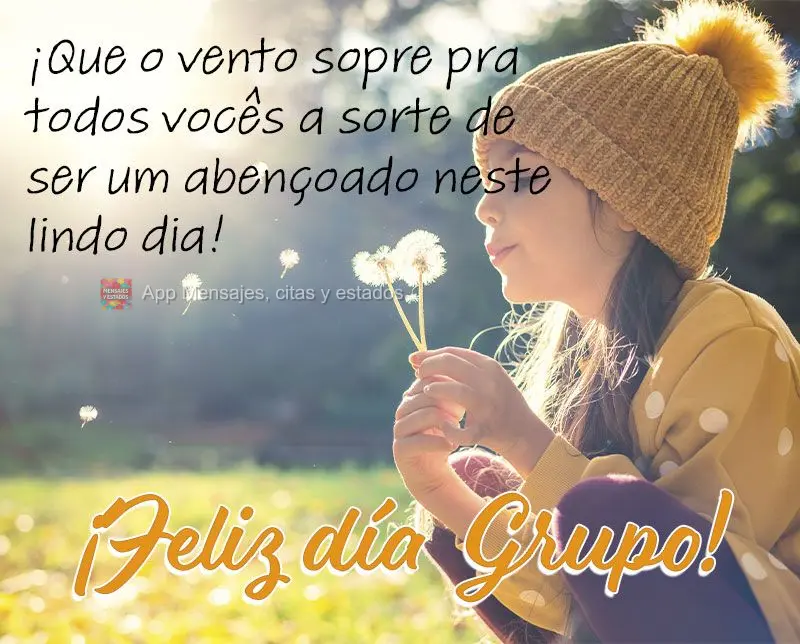 ¡Que o vento sopre pra todos vocês a sorte de ser um abençoado neste lindo dia! ¡Feliz día del grupo!