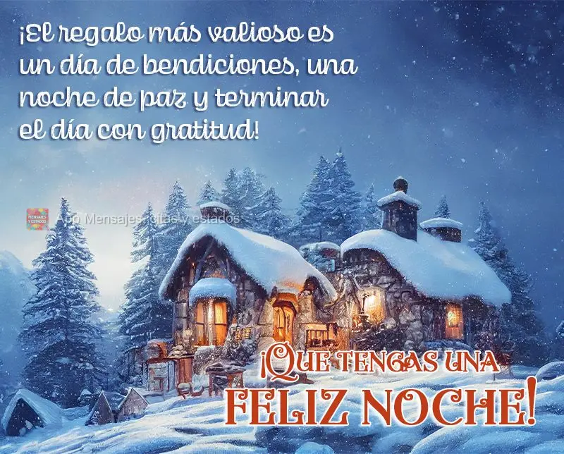¡El regalo más valioso es un día de bendiciones, una noche de paz y terminar el día con gratitud! ¡Que tengas una feliz noche!