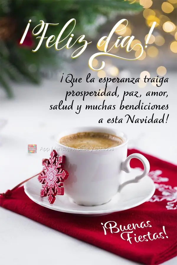¡Que la esperanza traiga prosperidad, paz, amor, salud y muchas bendiciones a esta Navidad! ¡Feliz día! ¡Buenas fiestas!
