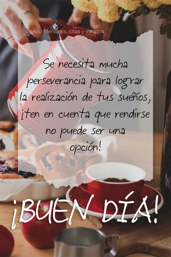 É preciso muita perseverança para alcançar a realização dos seus sonhos, tenha em mente que desistir não pode ser uma opção! Bom dia!