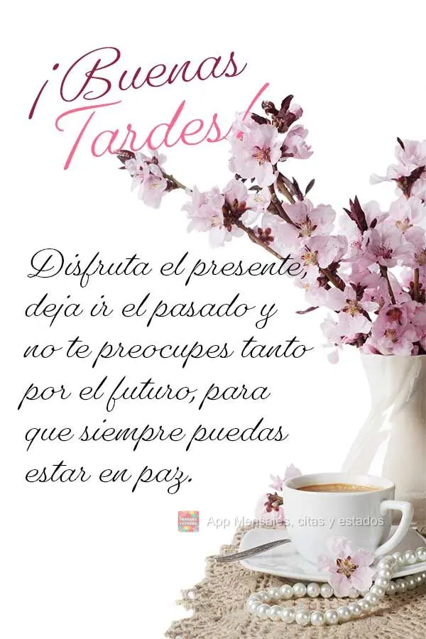 Desfrute do presente, desapegue do passado e não se preocupe tanto com o futuro, assim você pode estar sempre em paz. Boa tarde!