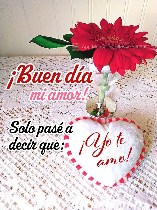 ¡Buen día mi amor! Solo pasé a decir que: ¡Yo te amo! 