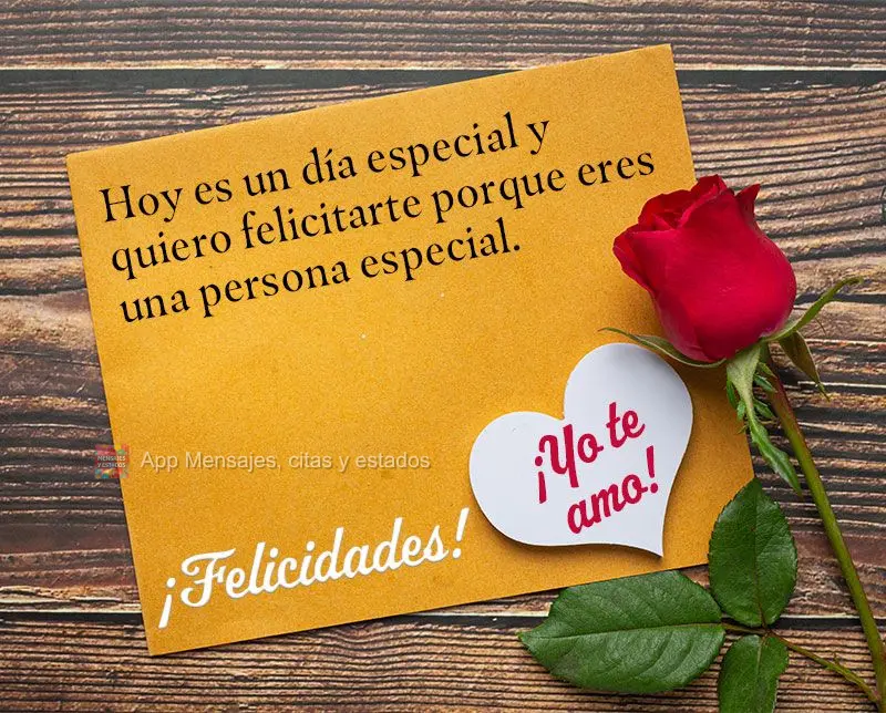 Hoy es un día especial y quiero felicitarte porque eres una persona especial ¡Felicidades! ¡Yo te amo!