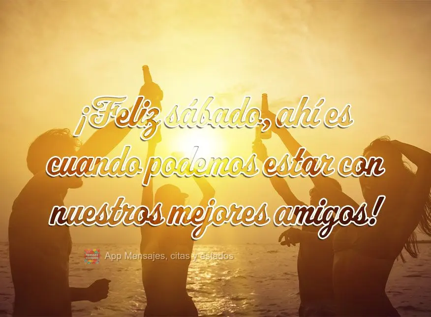 ¡Feliz sábado, ahí es cuando podemos estar con nuestros mejores amigos!