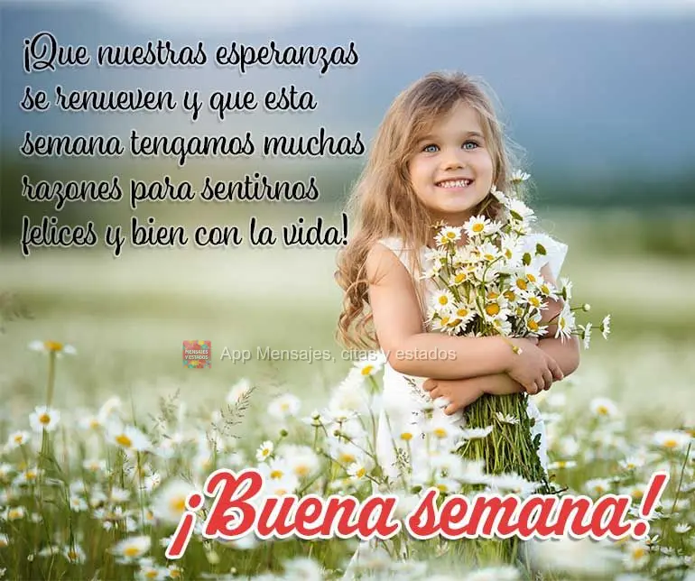 ¡Que nuestras esperanzas se renueven y que esta semana tengamos muchas razones para sentirnos felices y bien con la vida! ¡Buena semana!