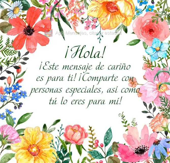 ¡Hola! ¡Este mensaje de cariño es para ti! ¡Comparte con personas especiales, así como tú lo eres para mí!