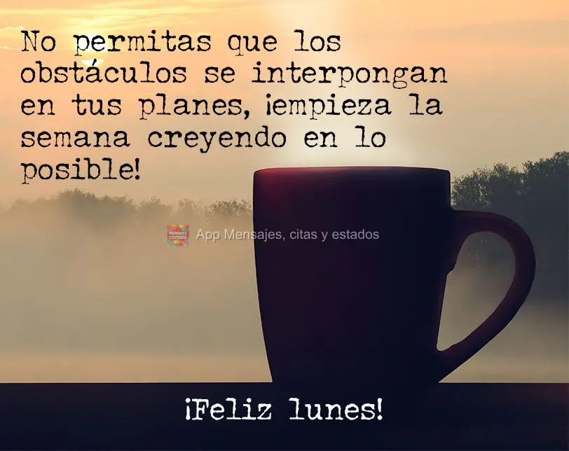 Não permita que os obstáculos atrapalhem os seus planos, comece a semana acreditando no possível! Feliz Segunda-feira!