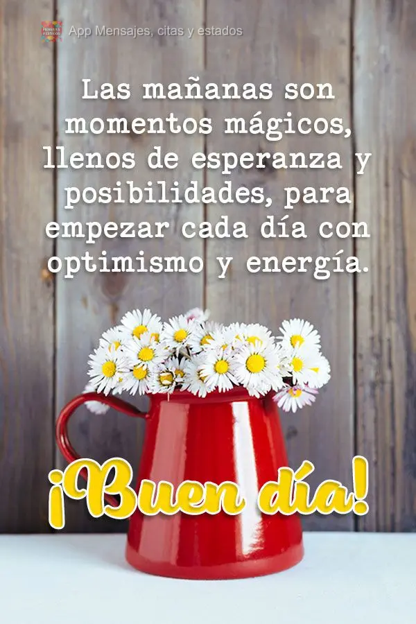 Las mañanas son momentos mágicos, llenos de esperanza y posibilidades, para empezar cada día con optimismo y energía. ¡Buen día!