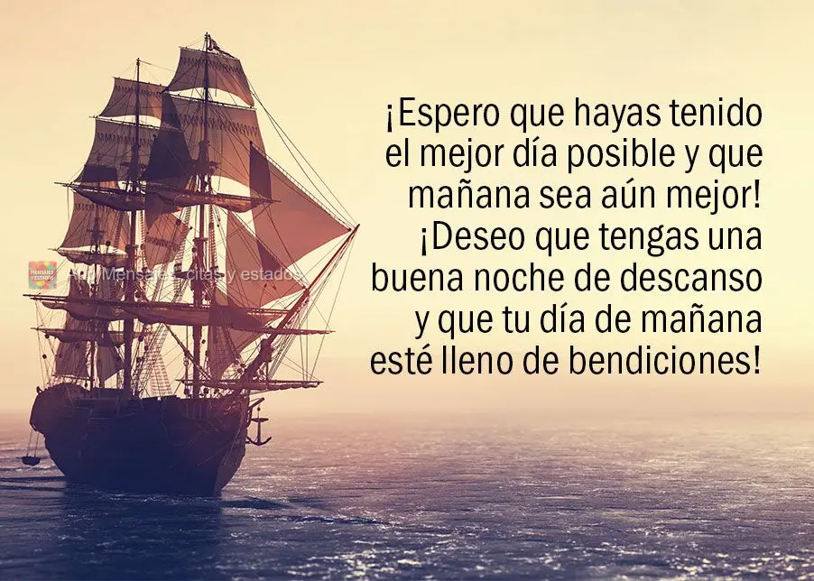 ¡Espero que hayas tenido el mejor día posible y que mañana sea aún mejor! ¡Deseo que tengas una buena noche de descanso y que tu día de mañana est...