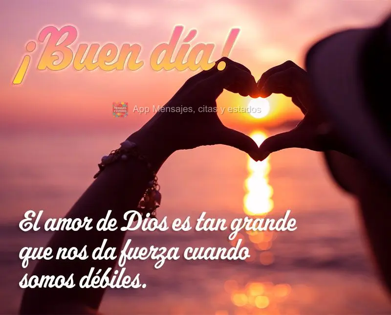 O amor de Deus é tão grande que Ele nos dá força quando estamos fracos. Bom dia!