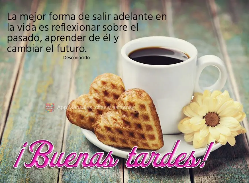 A melhor maneira de progredir na vida é refletir sobre o passado, aprender com ele e mudar o futuro. boa tarde! Desconhecido