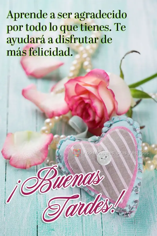 Aprende a ser agradecido por todo lo que tienes. Te ayudará a disfrutar de más felicidad. ¡Buenas tardes!