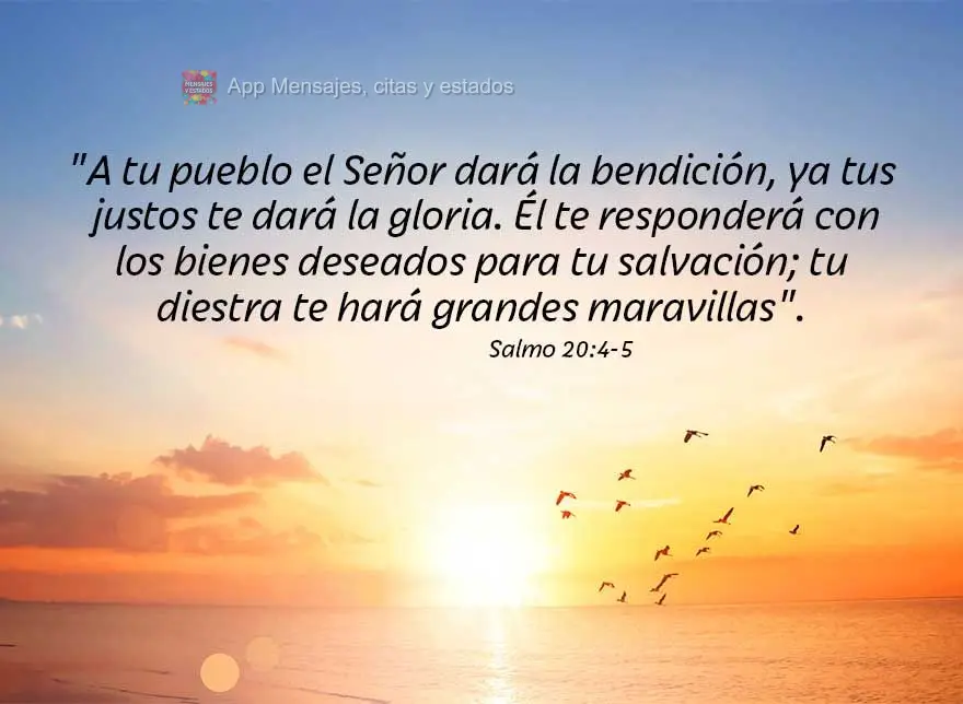 "Ao teu povo dará o Senhor a bênção, e aos teus ajustados te dará a glória. Ele te atenderá com os bens desejados da tua salvação; a tua destra ...