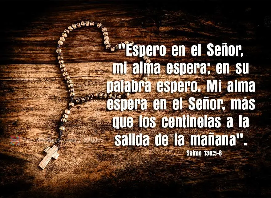 "Espero en el Señor, mi alma espera; en su palabra espero. Mi alma espera en el Señor, más que los centinelas a la salida de la mañana". Salmo 130:5-...