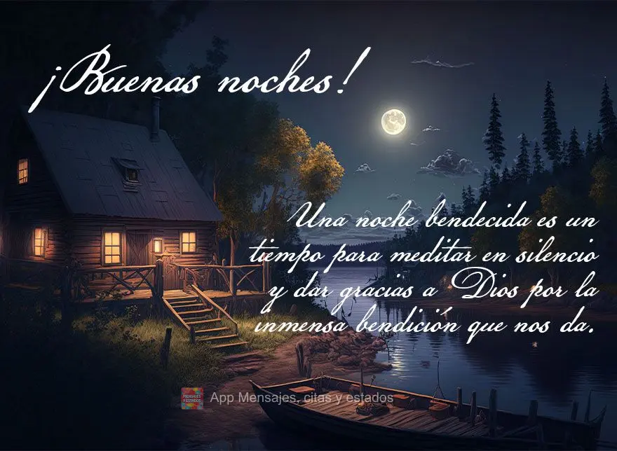 Uma noite abençoada é um momento para meditar em silêncio e dar graças a Deus pela imensa bênção que Ele nos dá. Boa noite!