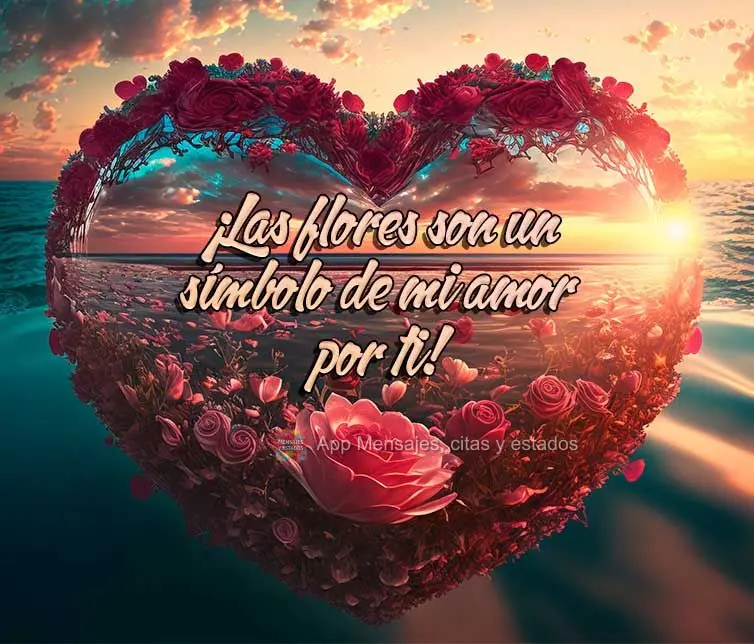 ¡Las flores son un símbolo de mi amor por ti!