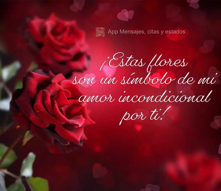 ¡Estas flores son un símbolo de mi amor incondicional por ti!