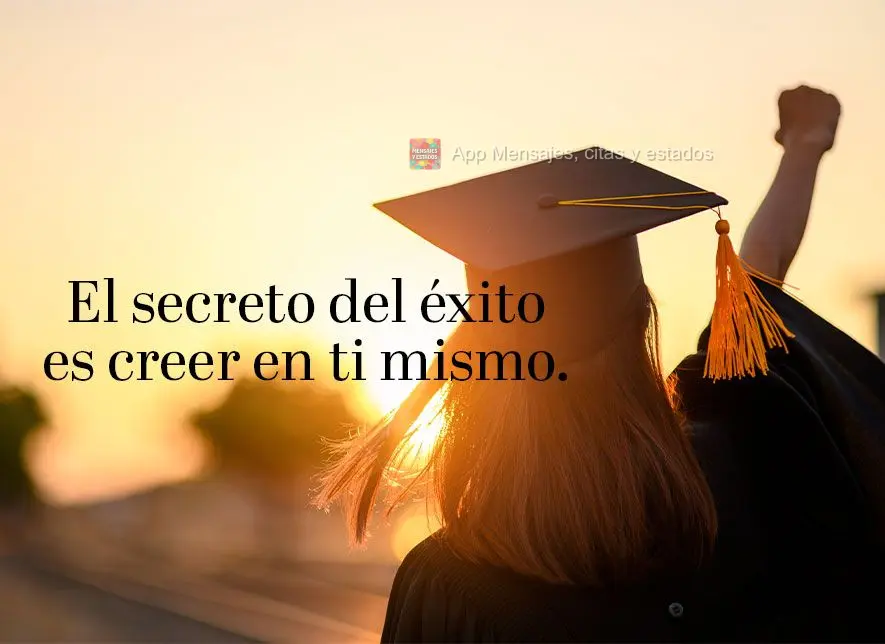 El secreto del éxito es creer en ti mismo.