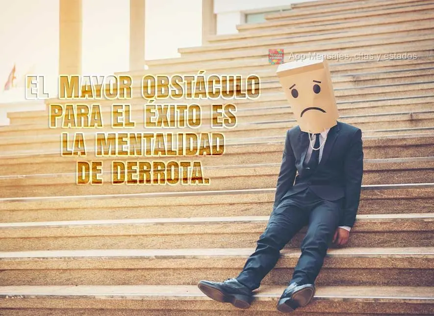 O maior obstáculo para o sucesso é a mentalidade de derrota.