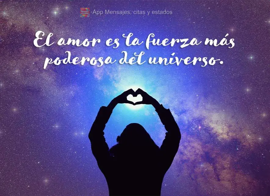 El amor es la fuerza más poderosa del universo.