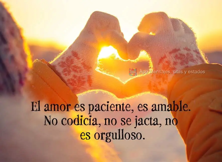 El amor es paciente, es amable. No codicia, no se jacta, no es orgulloso.