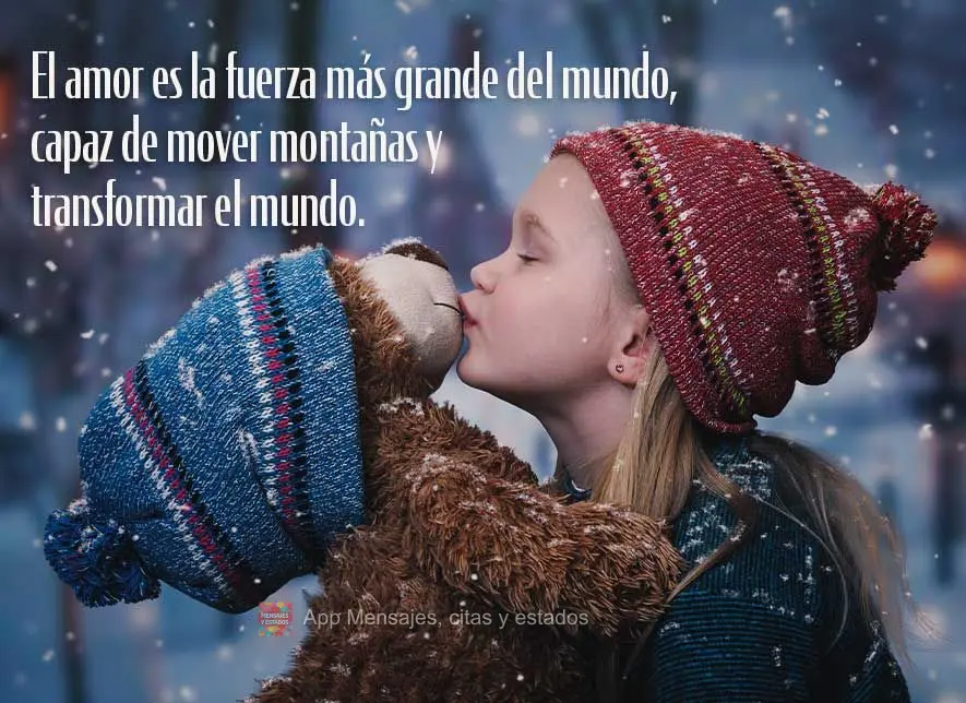 O amor é a maior força do mundo, capaz de mover montanhas e transformar o mundo.