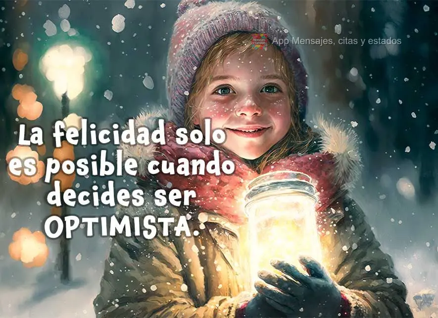 La felicidad solo es posible cuando decides ser optimista.