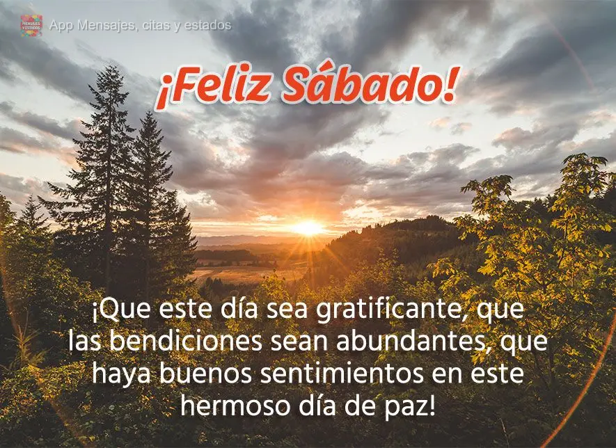 ¡Que este día sea gratificante, que las bendiciones sean abundantes, que haya buenos sentimientos en este hermoso día de paz! ¡Feliz Sábado!