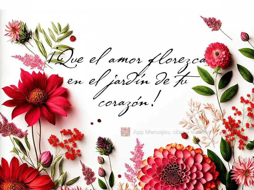 Que floresça o amor no jardim do seu coração!