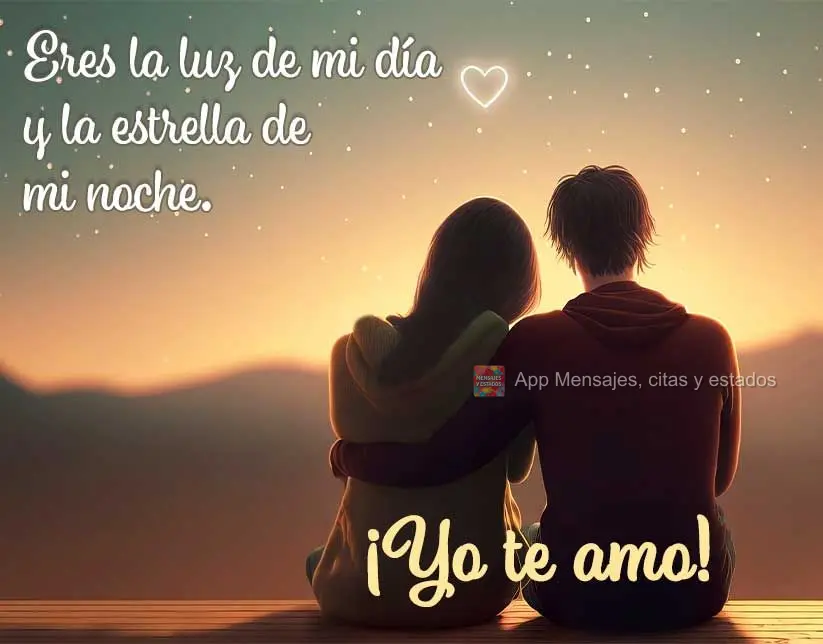Você é a luz do meu dia e a estrela da minha noite. Eu te amo!