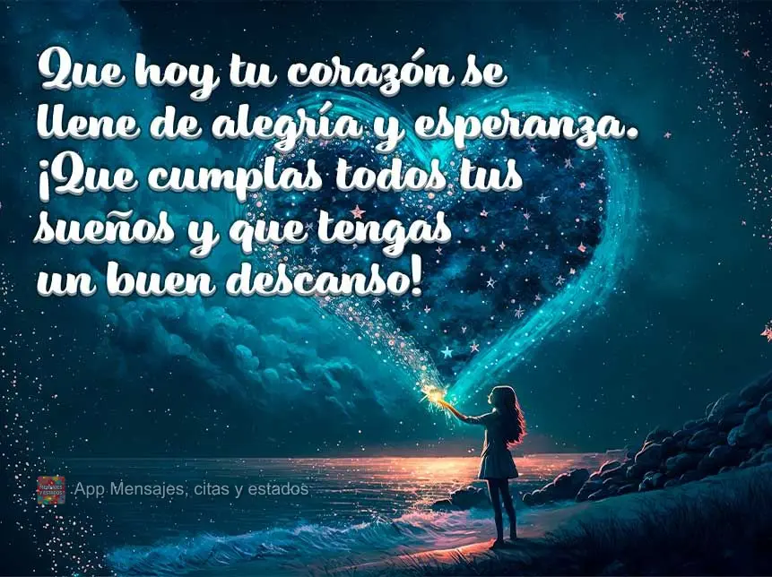 Que hoy tu corazón se llene de alegría y esperanza. ¡Que cumplas todos tus sueños y que tengas un buen descanso!