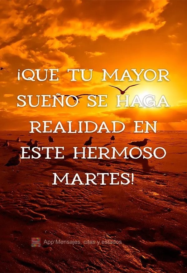 ¡Que tu mayor sueño se haga realidad en este hermoso martes!