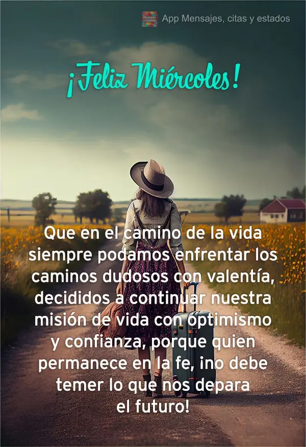 Que en el camino de la vida siempre podamos enfrentar los caminos dudosos con valentía, decididos a continuar nuestra misión de vida con optimismo y co...