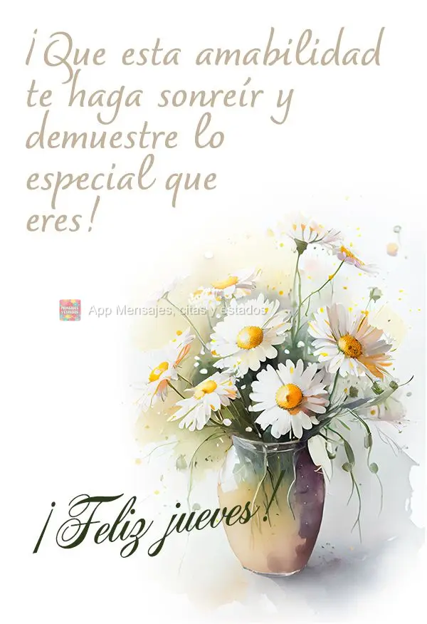 ¡Que esta amabilidad te haga sonreír y demuestre lo especial que eres! ¡Feliz jueves!