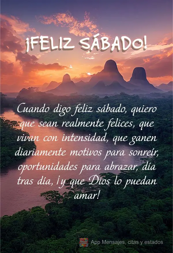 Quando digo feliz Sábado, eu quero que você seja feliz de verdade, que viva com intensidade, que ganhe diariamente motivos para sorrir, oportunidades p...