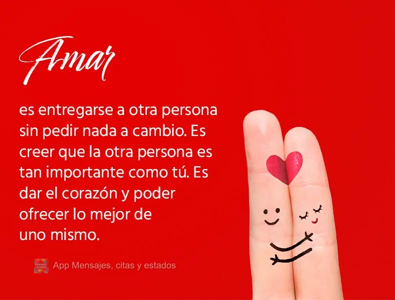 Amar é dar-se a outra pessoa sem pedir nada em troca. É acreditar que a outra pessoa é tão importante quanto você. É entregar seu coração e ser c...