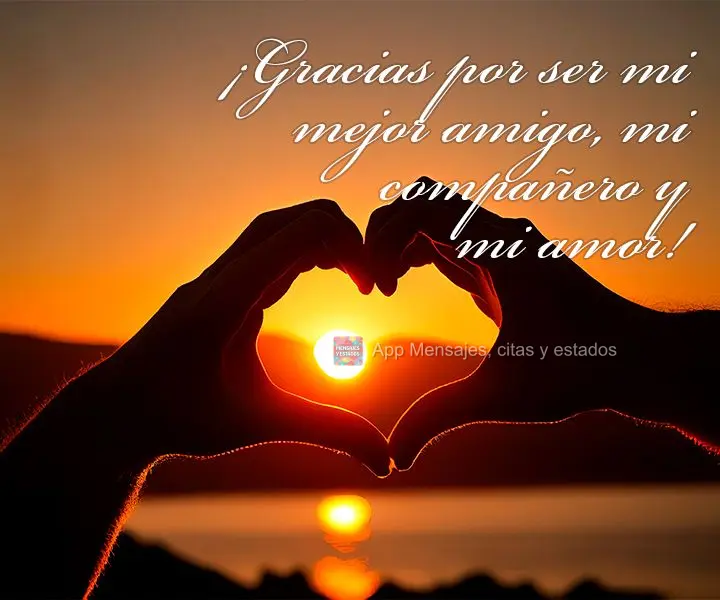 ¡Gracias por ser mi mejor amigo, mi compañero y mi amor!