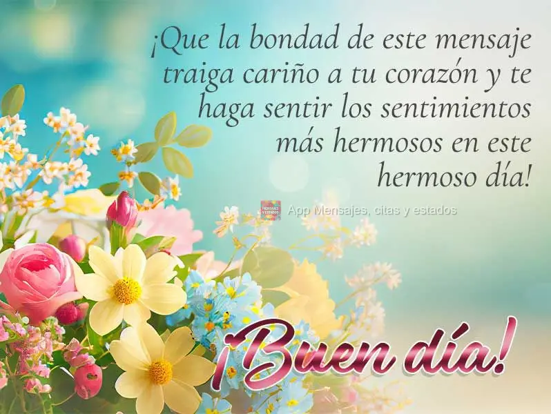 Que a gentileza dessa mensagem possa trazer afeto ao seu coração e te fazer sentir os sentimentos mais belos neste lindo dia! Bom dia! 