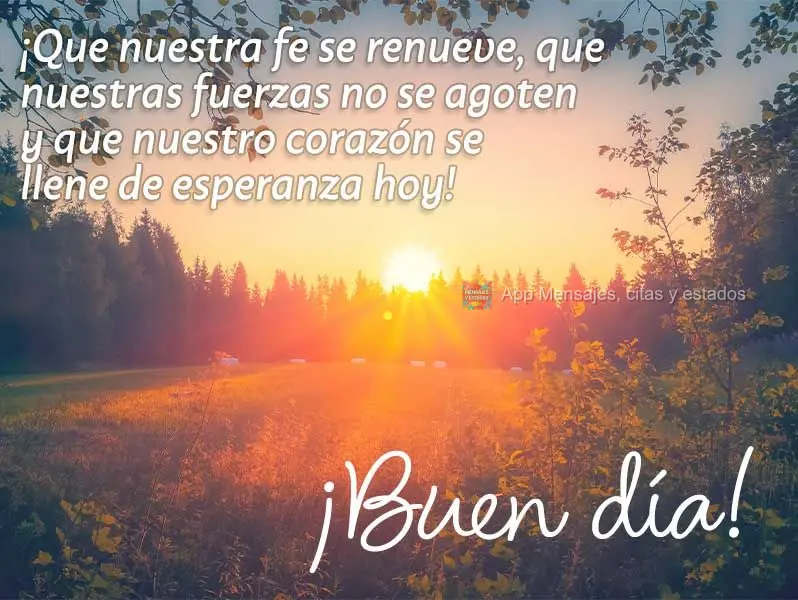 ¡Que nuestra fe se renueve, que nuestras fuerzas no se agoten y que nuestro corazón se llene de esperanza hoy! ¡Buen día! 