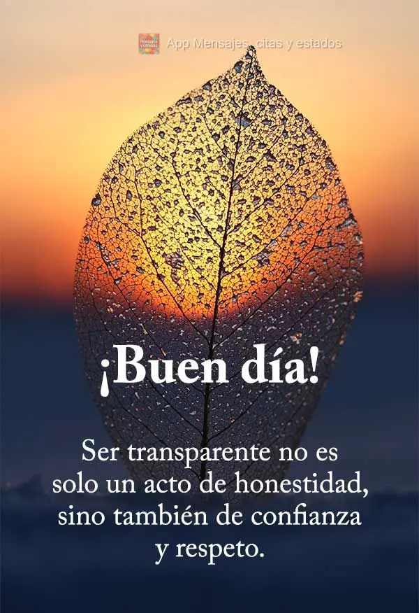 Ser transparente não é apenas um ato de honestidade, mas também de confiança e respeito.  Bom dia! 