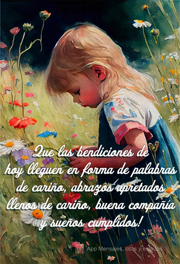 Que las bendiciones de hoy lleguen en forma de palabras de cariño, abrazos apretados llenos de cariño, buena compañía y sueños cumplidos!