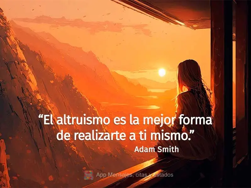 “O altruísmo é a melhor maneira de realizar o seu eu.” Adam Smith