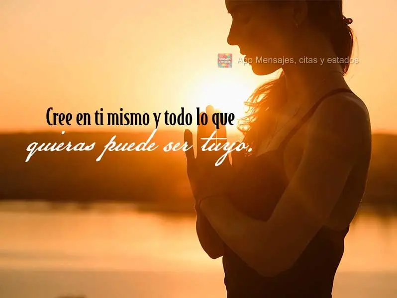 Cree en ti mismo y todo lo que quieras puede ser tuyo.
