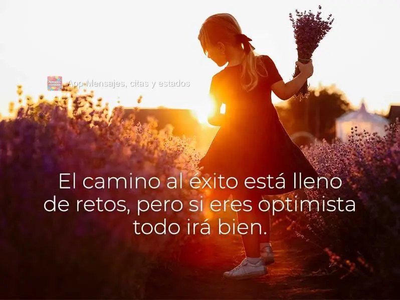 El camino al éxito está lleno de retos, pero si eres optimista todo irá bien.