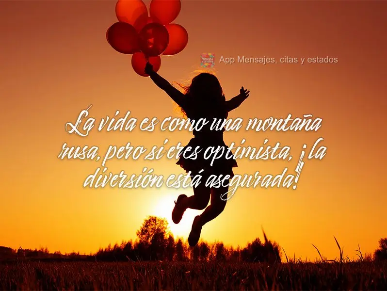 A vida é como uma montanha-russa, mas se você for otimista, a diversão é garantida!