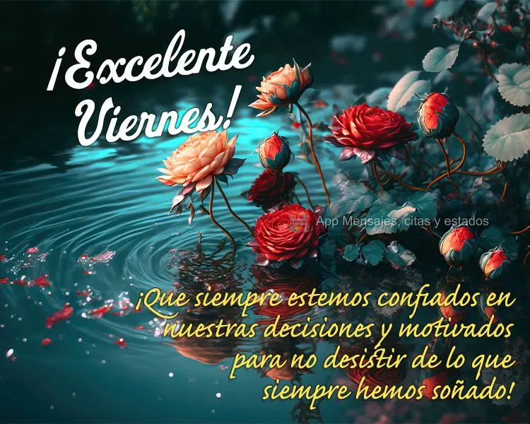 ¡Que siempre estemos confiados en nuestras decisiones y motivados para no desistir de lo que siempre hemos soñado! ¡Excelente viernes!