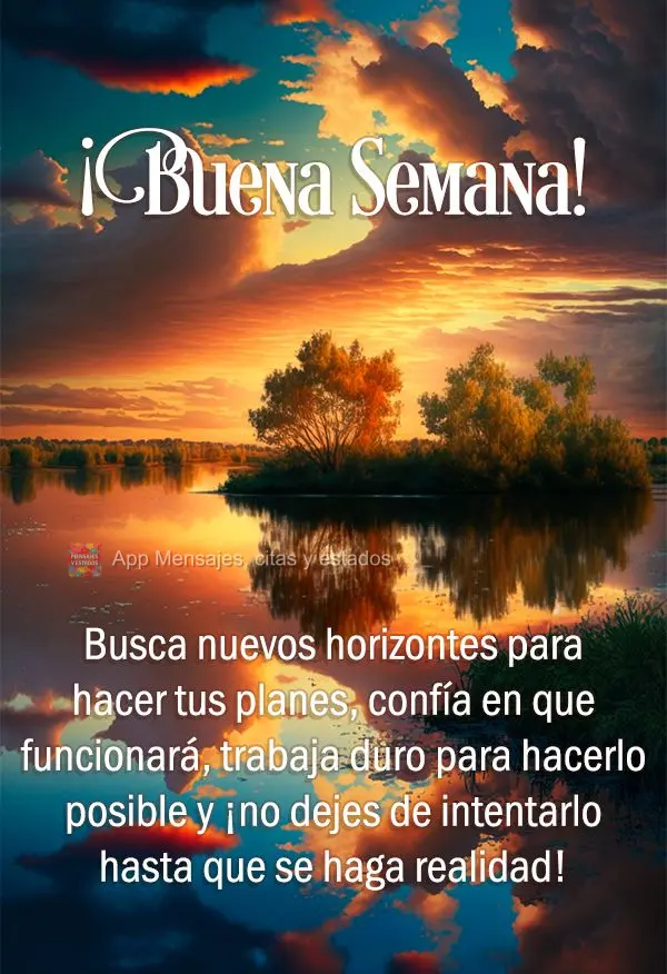 Busca nuevos horizontes para hacer tus planes, confía en que funcionará, trabaja duro para hacerlo posible y ¡no dejes de intentarlo hasta que se haga...