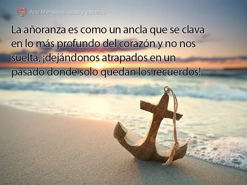 La añoranza es como un ancla que se clava en lo más profundo del corazón y no nos suelta, ¡dejándonos atrapados en un pasado donde solo quedan los r...