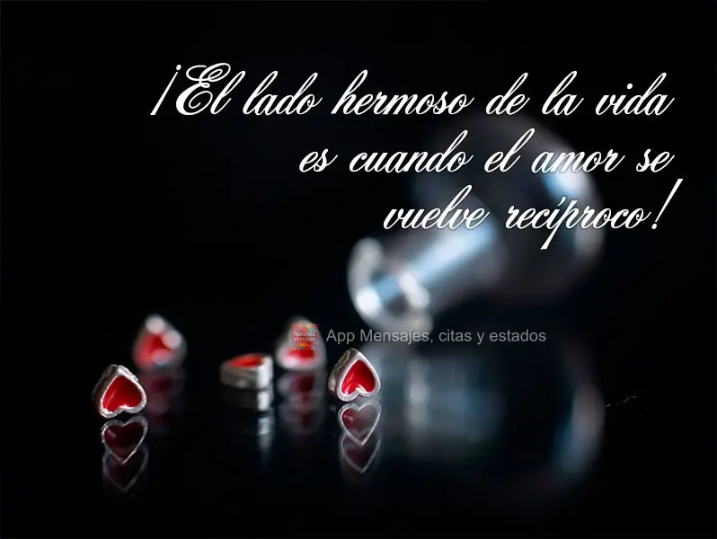 O lado bonito da vida é quando o amor se torna recíproco!