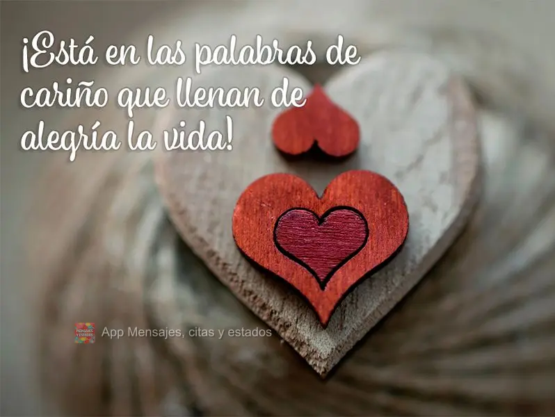 São nas palavras de carinho que enche a vida de alegria!